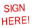 SIGN
HERE!