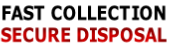 FAST COLLECTION
SECURE DISPOSAL